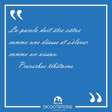 La parole doit tre vtue comme une desse et s'lever comme un [...] - Proverbes tibtains...