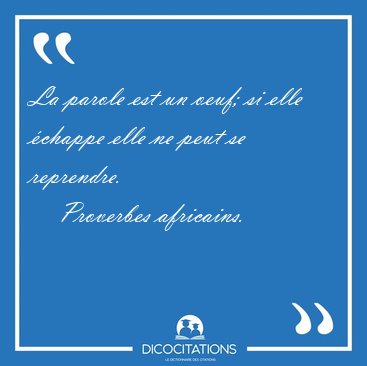 La parole est un oeuf; si elle chappe elle ne peut se [...] - Proverbes africains...