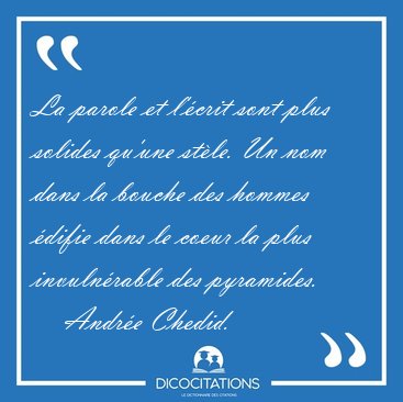 La parole et l'crit sont plus solides qu'une stle. Un nom dans [...] - Andre Chedid...