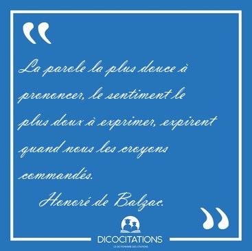 La parole la plus douce  prononcer, le sentiment le plus doux  [...] - Honor de Balzac...