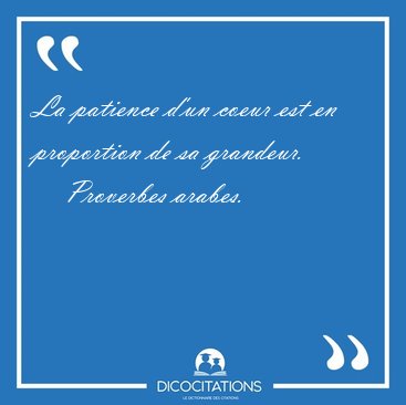 La patience d'un coeur est en proportion de sa [...] - Proverbes arabes...