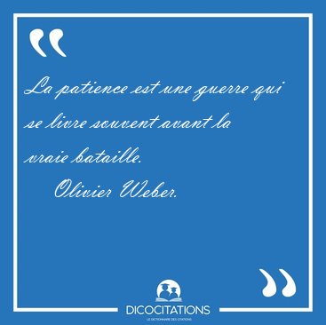 La patience est une guerre qui se livre souvent avant la vraie [...] - Olivier Weber...