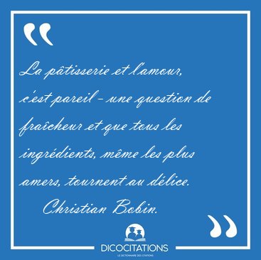 La ptisserie et l'amour, c'est pareil - une question de [...] - Christian Bobin...