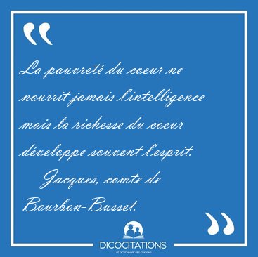 La pauvret du coeur ne nourrit jamais l'intelligence mais la [...] - Jacques, comte de Bourbon-Busset...