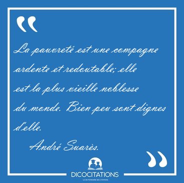 La pauvret� est une compagne ardente et redoutable; elle est la [...] - Andr� Suar�s...