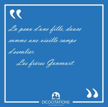 La peau d'une fille, douce comme une vieille rampe [...] - Les fr�res Goncourt...