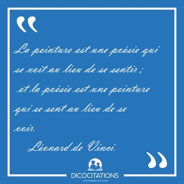 La peinture est une po�sie qui se voit au lieu de se sentir ;  [...] - L�onard de Vinci...