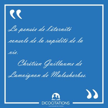 La pens�e de l'�ternit� console de la rapidit� de la [...] - Chr�tien Guillaume de Lamoignon de Malesherbes...