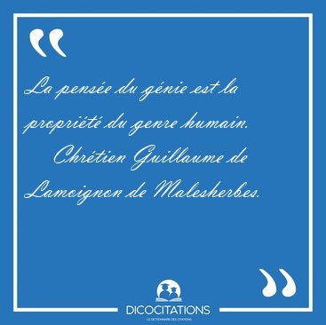 La pens�e du g�nie est la propri�t� du genre [...] - Chr�tien Guillaume de Lamoignon de Malesherbes...