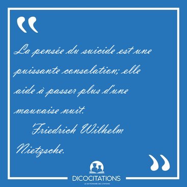 La pens�e du suicide est une puissante consolation; elle aide � [...] - Friedrich Wilhelm Nietzsche...
