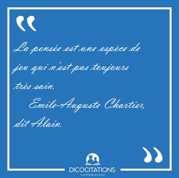La pens�e est une esp�ce de jeu qui n'est pas toujours tr�s [...] - Emile-Auguste Chartier, dit Alain...