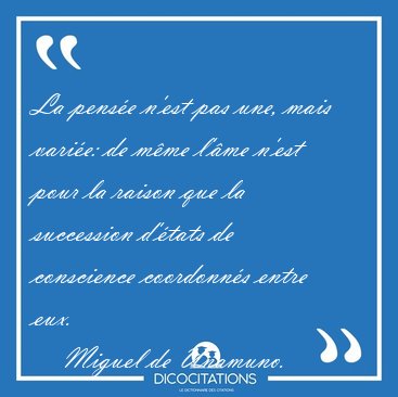 La pens�e n'est pas une, mais vari�e: de m�me l'�me n'est pour [...] - Miguel de Unamuno...