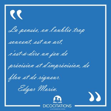 La pense, on l'oublie trop souvent, est un art, c'est--dire un [...] - Edgar Morin...
