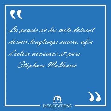 La pense o les mots doivent dormir longtemps encore, afin [...] - Stphane Mallarm...