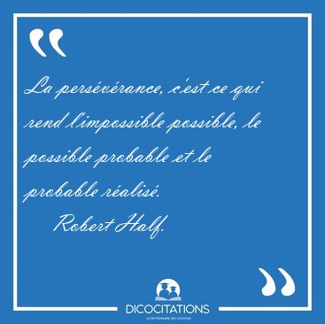 La persvrance, c'est ce qui rend l'impossible possible, le [...] - Robert Half...