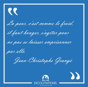 La peur, c'est comme le froid, il faut bouger, s'agiter pour ne [...] - Jean-Christophe Grang...
