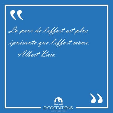 La peur de l'effort est plus �puisante que l'effort [...] - Albert Brie...
