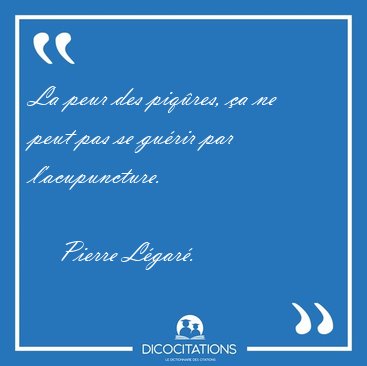 La peur des piq�res, �a ne peut pas se gu�rir par [...] - Pierre L�gar�...