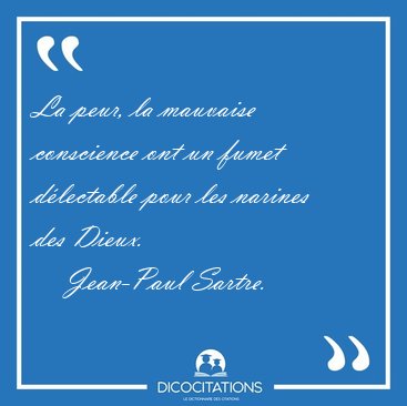 La peur, la mauvaise conscience ont un fumet d�lectable pour les [...] - Jean-Paul Sartre...