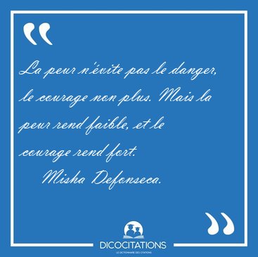 La peur n'vite pas le danger, le courage non plus. Mais la peur [...] - Misha Defonseca...