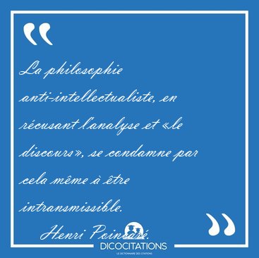 La philosophie anti-intellectualiste, en r�cusant l'analyse et [...] - Henri Poincar�...