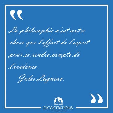 La philosophie n'est autre chose que l'effort de l'esprit pour [...] - Jules Lagneau...