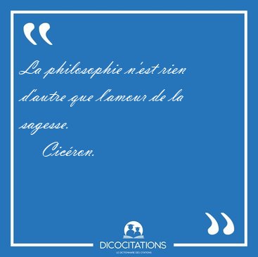 La philosophie n'est rien d'autre que l'amour de la [...] - Cic�ron...