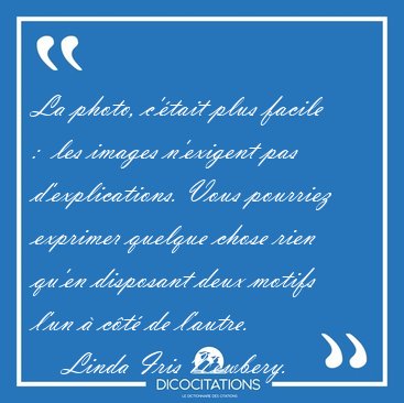 La photo, c'�tait plus facile :  les images n'exigent pas [...] - Linda Iris Newbery...
