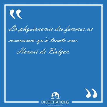 La physionomie des femmes ne commence qu'� trente [...] - Honor� de Balzac...