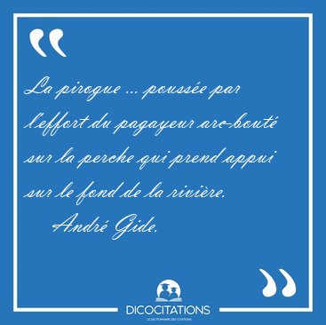 La pirogue ... pousse par l'effort du pagayeur arc-bout sur la [...] - Andr Gide...