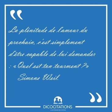 La plnitude de l'amour du prochain, c'est simplement d'tre [...] - Simone Weil...