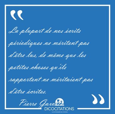 La plupart de nos �crits p�riodiques ne m�ritent pas d'�tre lus, [...] - Pierre Gaxotte...