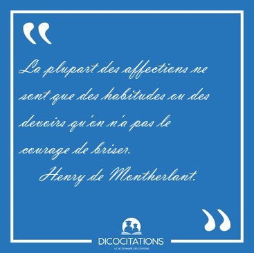La plupart des affections ne sont que des habitudes ou des [...] - Henry de Montherlant...