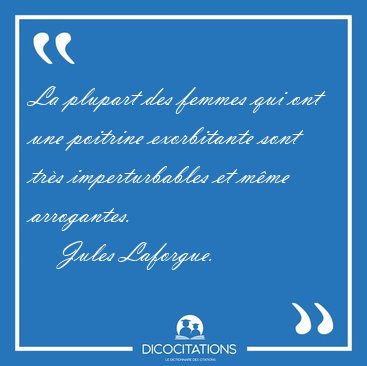 La plupart des femmes qui ont une poitrine exorbitante sont tr�s [...] - Jules Laforgue...
