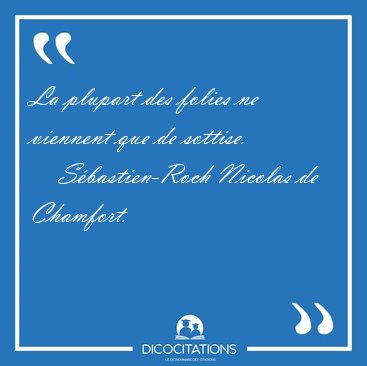 La plupart des folies ne viennent que de [...] - S�bastien-Roch Nicolas de Chamfort...