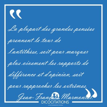La plupart des grandes pens�es prennent le tour de l'antith�se, [...] - Jean-Fran�ois Marmontel...