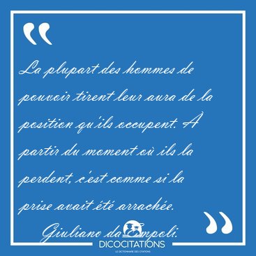 La plupart des hommes de pouvoir tirent leur aura de la position [...] - Giuliano da Empoli...