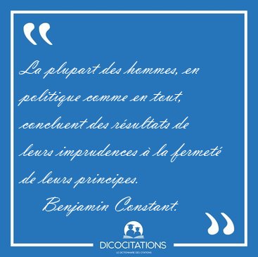 La plupart des hommes, en politique comme en tout, concluent des [...] - Benjamin Constant...