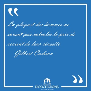 La plupart des hommes ne savent pas calculer le prix de revient [...] - Gilbert Cesbron...