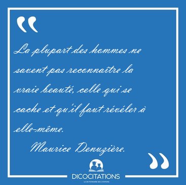La plupart des hommes ne savent pas reconna�tre la vraie beaut�, [...] - Maurice Denuzi�re...