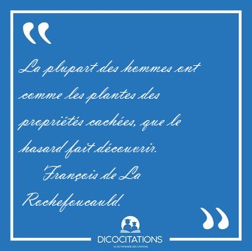 La plupart des hommes ont comme les plantes des propri�t�s [...] - Fran�ois de La Rochefoucauld...