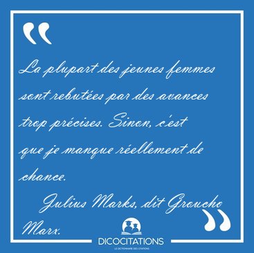 La plupart des jeunes femmes sont rebut�es par des avances trop [...] - Julius Marks, dit Groucho Marx...