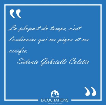 La plupart du temps, c'est l'ordinaire qui me pique et me [...] - Sidonie Gabrielle Colette...