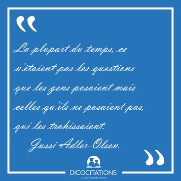 La plupart du temps, ce n'taient pas les questions que les gens [...] - Jussi Adler-Olsen...