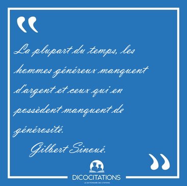 La plupart du temps, les hommes gnreux manquent d'argent et [...] - Gilbert Sinou...