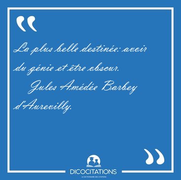 La plus belle destin�e: avoir du g�nie et �tre [...] - Jules Am�d�e Barbey d'Aurevilly...