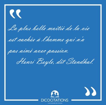 La plus belle moiti de la vie est cache  l'homme qui n'a pas [...] - Henri Beyle, dit Stendhal...