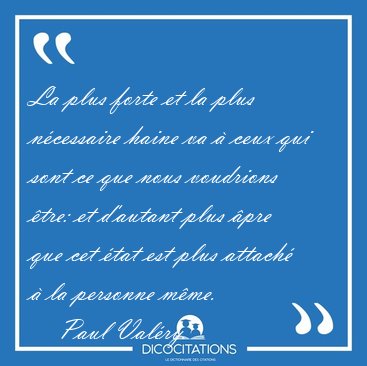 La plus forte et la plus ncessaire haine va  ceux qui sont ce [...] - Paul Valry...