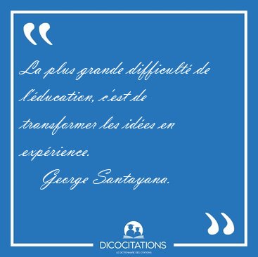 La plus grande difficult� de l'�ducation, c'est de transformer [...] - George Santayana...