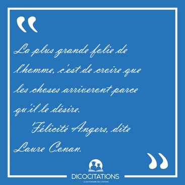 La plus grande folie de l'homme, c'est de croire que les choses [...] - Flicit Angers, dite Laure Conan...